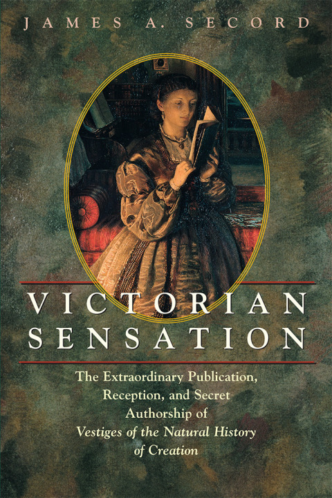 Book Victorian Sensation: The Extraordinary Publication, Reception, and Secret Authorship of Vestiges of the Natural History of Creation free