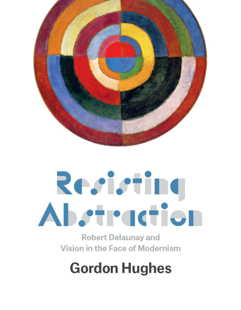 Book Resisting Abstraction: Robert Delaunay and Vision in the Face of Modernism free
