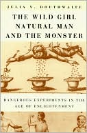 Book The Wild Girl, Natural Man, and the Monster: Dangerous Experiments in the Age of Enlightenment free