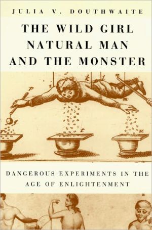 Book The Wild Girl, Natural Man, and the Monster: Dangerous Experiments in the Age of Enlightenment free