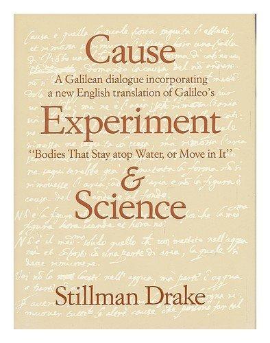 Book Cause, Experiment, and Science: A Galilean Dialogue, Incorporating a New English Translation of Galileo's Bodies That Stay Atop Water, or Move in It free