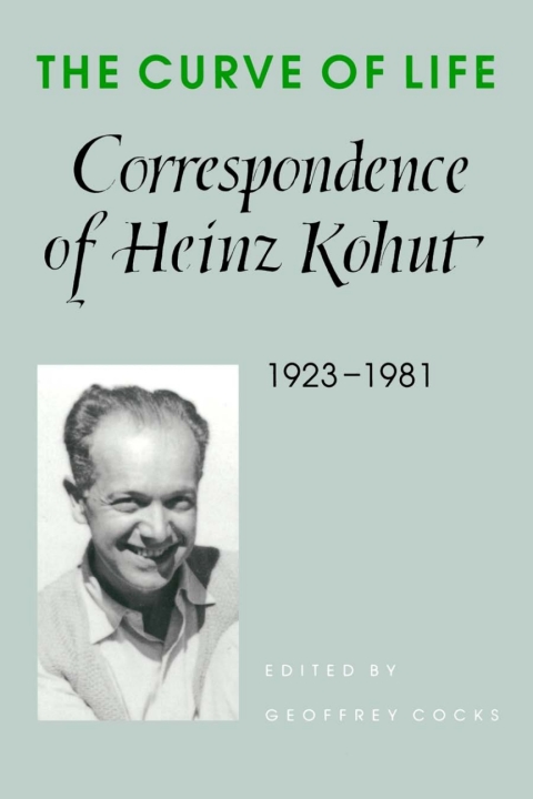 Book The Curve of Life: Correspondence of Heinz Kohut, 1923-1981 free