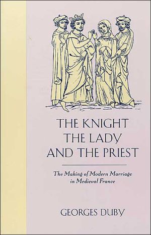 Book The Knight, the Lady and the Priest: The Making of Modern Marriage in Medieval France free