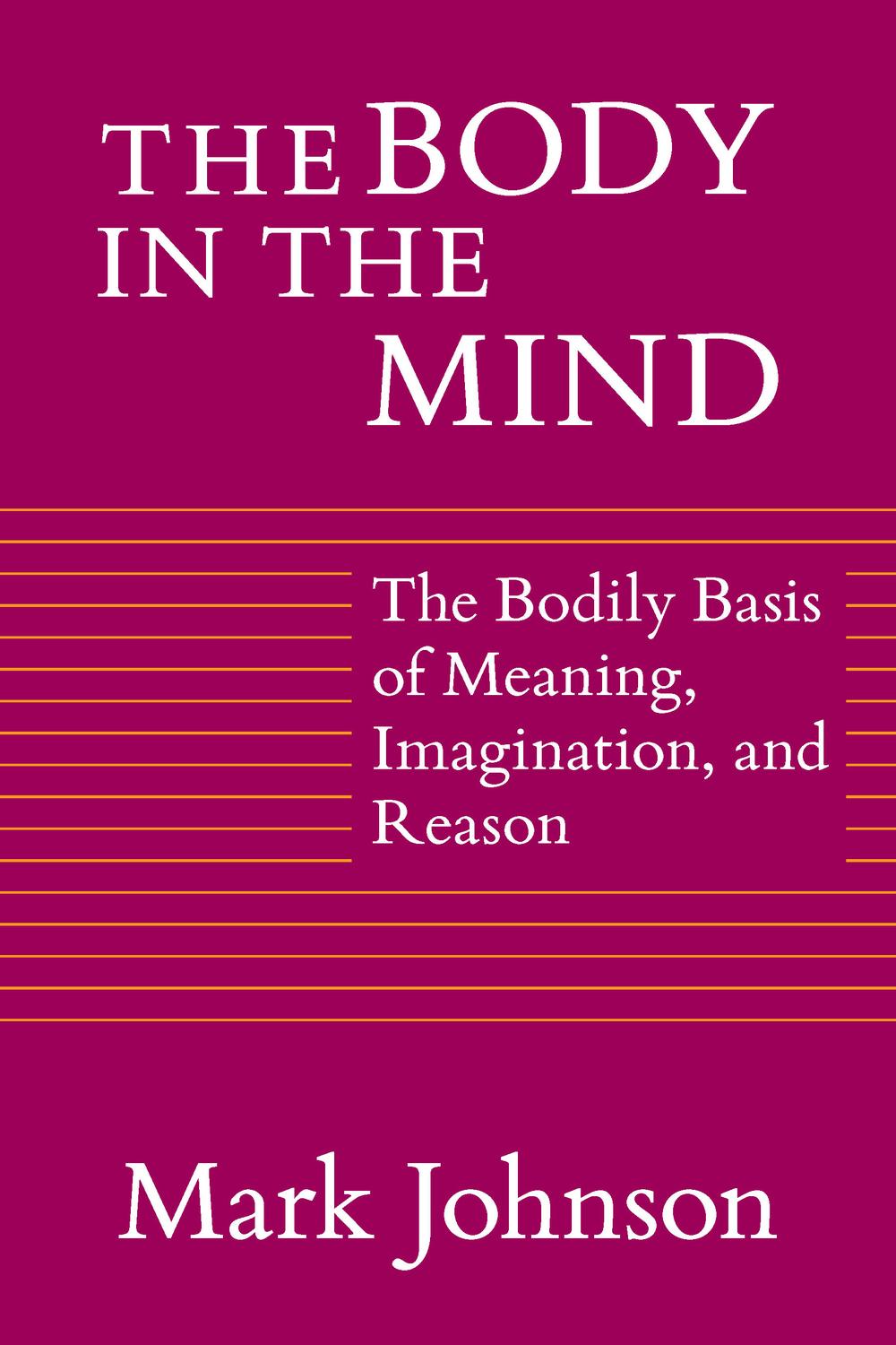 Book The Body in the Mind: The Bodily Basis of Meaning, Imagination, and Reason free