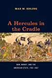 Book A Hercules in the Cradle: War, Money, and the American State, 1783-1867 (American Beginnings, 1500-1900) free