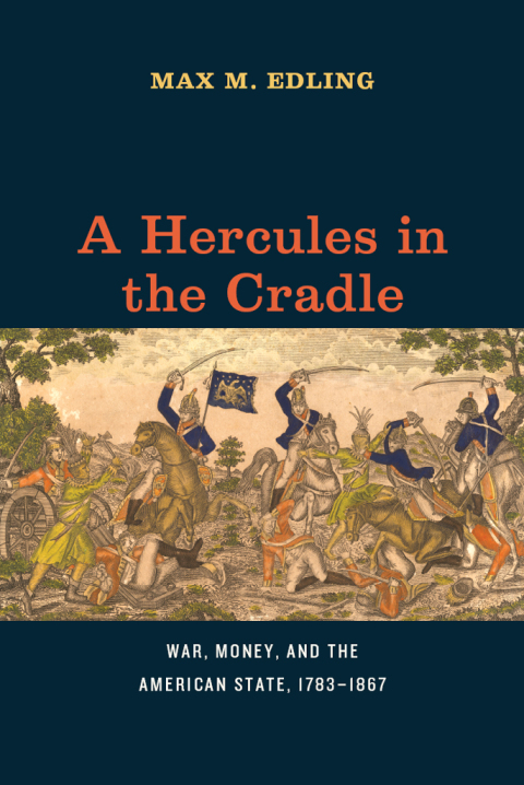 Book A Hercules in the Cradle: War, Money, and the American State, 1783-1867 (American Beginnings, 1500-1900) free