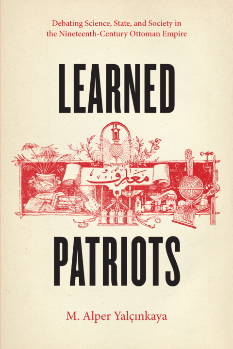 Book Learned Patriots: Debating Science, State, and Society in the Nineteenth-Century Ottoman Empire free