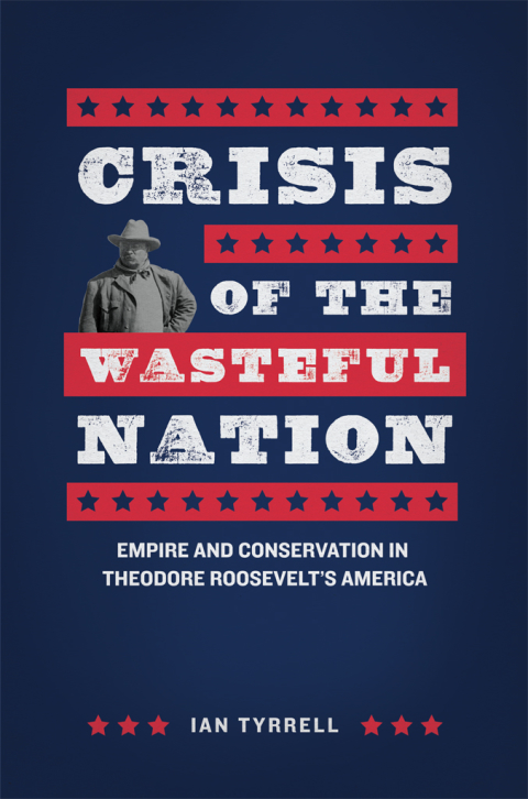 Book Crisis of the Wasteful Nation: Empire and Conservation in Theodore Roosevelt's America free