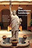Book The Remittance Landscape: Spaces of Migration in Rural Mexico and Urban USA free