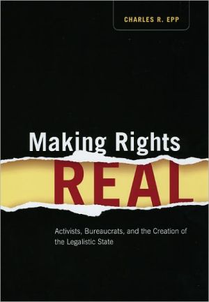 Book Making Rights Real: Activists, Bureaucrats, and the Creation of the Legalistic State (Chicago Series in Law and Society) free