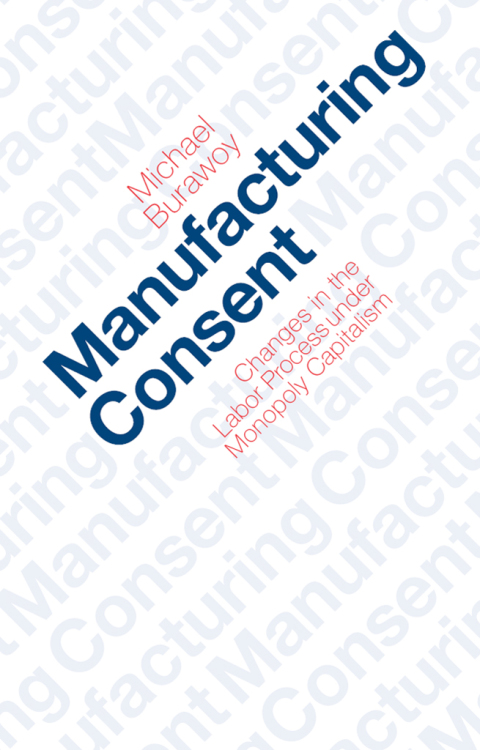 Book Manufacturing Consent: Changes in the Labor Process Under Monopoly Capitalism free