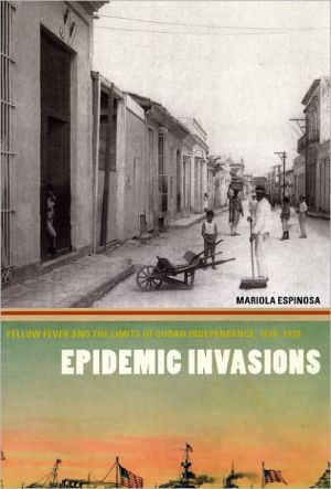 Book Epidemic Invasions: Yellow Fever and the Limits of Cuban Independence, 1878-1930 free