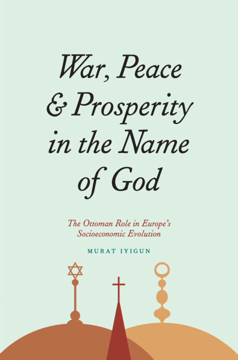 Book War, Peace, and Prosperity in the Name of God: The Ottoman Role in Europe's Socioeconomic Evolution free