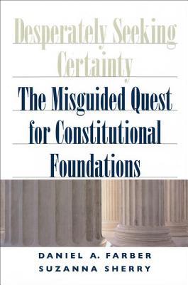 Book Desperately Seeking Certainty: The Misguided Quest for Constitutional Foundations free