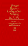 Book French Popular Lithographic Imagery, 1815-1870; Volume 12: Lithography In Art And Commerce (chicago Visual Library-french Popular Lithographic Imagery) free