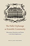 Book The Halle Orphanage as Scientific Community: Observation, Eclecticism, and Pietism in the Early Enlightenment free