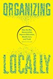 Book Organizing Locally: How the New Decentralists Improve Education, Health Care, and Trade free