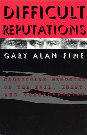 Book Difficult Reputations: Collective Memories of the Evil, Inept, and Controversial free