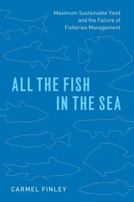 Book All the Fish in the Sea: Maximum Sustainable Yield and the Failure of Fisheries Management free