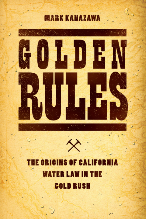 Book Golden Rules: The Origins of California Water Law in the Gold Rush (Markets and Governments in Economic History) free