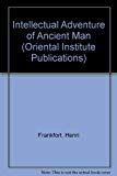 Book Intellectual Adventure of Ancient Man: An Essay on Speculative Thought in the Ancient Near East free