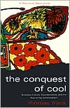 Book The Conquest of Cool: Business Culture, Counterculture, and the Rise of Hip Consumerism free
