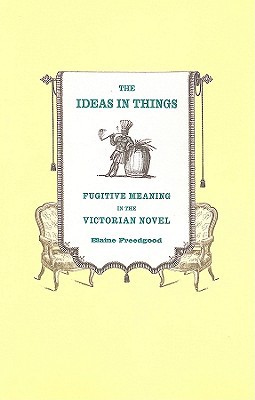 Book The Ideas in Things: Fugitive Meaning in the Victorian Novel free