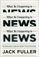 Book What Is Happening to News: The Information Explosion and the Crisis in Journalism free