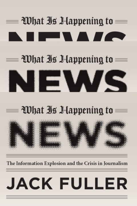 Book What Is Happening to News: The Information Explosion and the Crisis in Journalism free