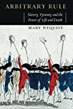 Book Arbitrary Rule: Slavery, Tyranny, and the Power of Life and Death free