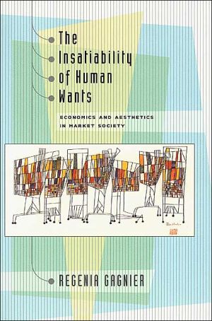 Book The Insatiability of Human Wants: Economics and Aesthetics in Market Society free