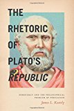 Book The Rhetoric of Plato's Republic: Democracy and the Philosophical Problem of Persuasion free