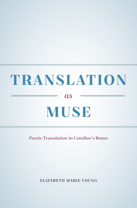Book Translation as Muse: Poetic Translation in Catullus's Rome free Book Translation as Muse: Poetic Translation in Catullus's Rome free