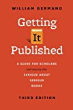 Book Getting It Published, Third Edition: A Guide for Scholars and Anyone Else Serious about Serious Books (Chicago Guides to Writing, Editing, and Publishing) free