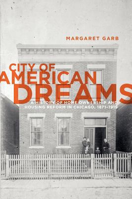 Book City of American Dreams: A History of Home Ownership and Housing Reform in Chicago, 1871-1919 (Historical Studies of Urban America) free
