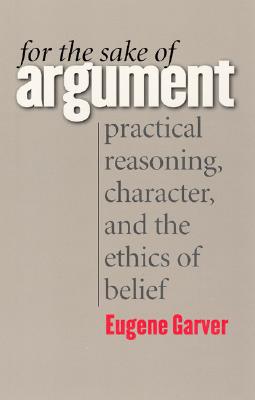 Book For the Sake of Argument: Practical Reasoning, Character, and the Ethics of Belief free