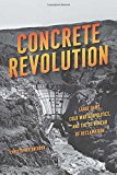Book Concrete Revolution: Large Dams, Cold War Geopolitics, and the US Bureau of Reclamation free