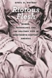 Book Riotous Flesh: Women, Physiology, and the Solitary Vice in Nineteenth-Century America (American Beginnings, 1500-1900) free