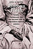 Book Riotous Flesh: Women, Physiology, and the Solitary Vice in Nineteenth-Century America (American Beginnings, 1500-1900) free