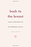 Book Back to the Breast: Natural Motherhood and Breastfeeding in America free
