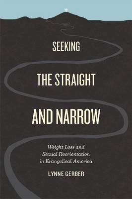 Book Seeking the Straight and Narrow: Weight Loss and Sexual Reorientation in Evangelical America free