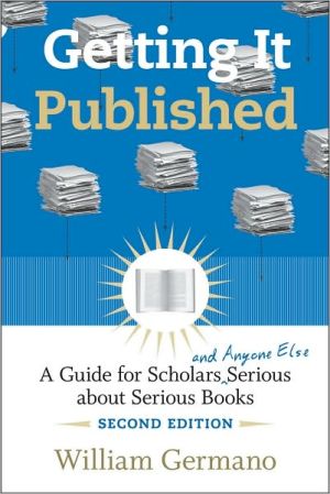 Book Getting It Published, 2nd Edition: A Guide for Scholars and Anyone Else Serious about Serious Books (Chicago Guides to Writing, Editing, and Publishing) free
