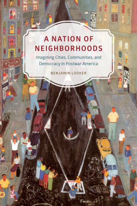 Book A Nation of Neighborhoods: Imagining Cities, Communities, and Democracy in Postwar America (Historical Studies of Urban America) free