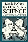 Book Explaining Science: A Cognitive Approach (Science and Its Conceptual Foundations series) free