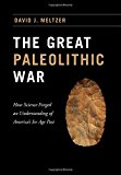 Book The Great Paleolithic War: How Science Forged an Understanding of America's Ice Age Past free