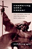 Book Rendering unto Caesar: The Catholic Church and the State in Latin America free