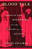 Book Blood Talk: American Race Melodrama And The Culture Of The Occult free