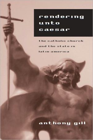 Book Rendering unto Caesar: The Catholic Church and the State in Latin America free