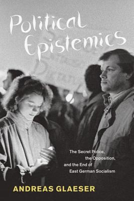 Book Political Epistemics: The Secret Police, the Opposition, and the End of East German Socialism (Chicago Studies in Practices of Meaning) free