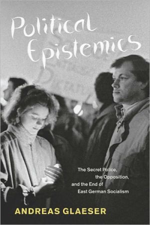 Book Political Epistemics: The Secret Police, the Opposition, and the End of East German Socialism (Chicago Studies in Practices of Meaning) free